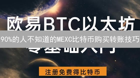 90%的人不知道的MEXC比特币购买转账技巧
