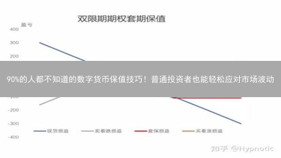 90%的人都不知道的数字货币保值技巧！普通投资者也能轻松应对市场波动？