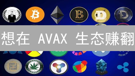 想在 AVAX 生态赚翻？这几个技巧朋友们都在偷偷用！