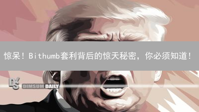 惊呆！Bithumb套利背后的惊天秘密，你必须知道！