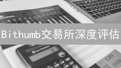 Bithumb交易所深度评估：安全、性能、体验全方位解析！