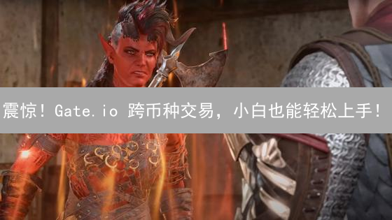 震惊！Gate.io 跨币种交易，小白也能轻松上手！