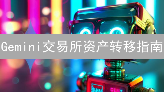 Gemini交易所资产转移指南：像专家一样玩转加密货币交易
