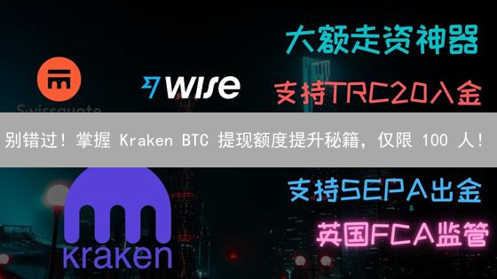 别错过！掌握 Kraken BTC 提现额度提升秘籍，仅限 100 人！