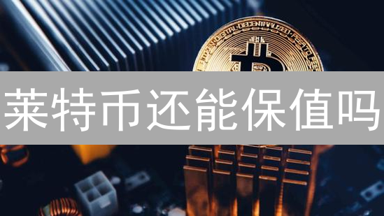莱特币还能保值吗？深度剖析 LTC 的投资价值！
