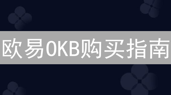 欧易OKB购买指南：新手也能轻松上手！朋友都在用的攻略