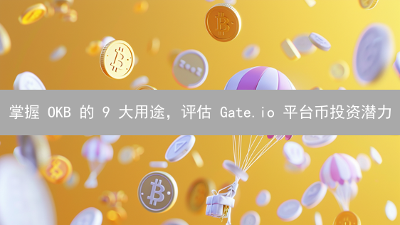掌握 OKB 的 9 大用途，评估 Gate.io 平台币投资潜力