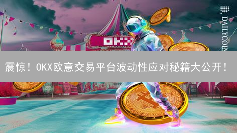 震惊！OKX欧意交易平台波动性应对秘籍大公开！