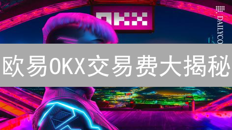 欧易OKX交易费大揭秘：省钱技巧你一定要知道！